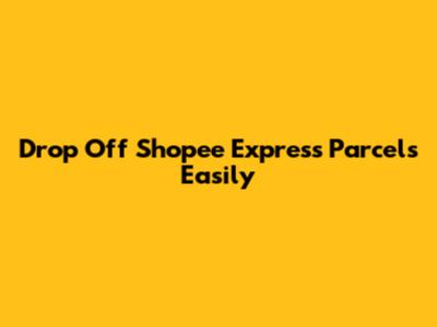 Drop Off Shopee Express Parcels Easily