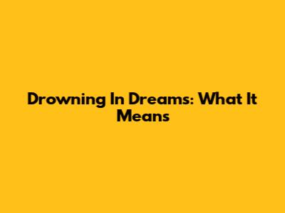 Drowning In Dreams: What It Means