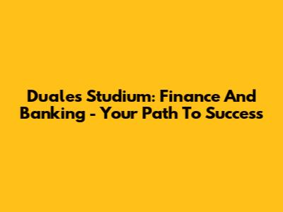 Duales Studium: Finance And Banking - Your Path To Success