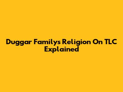 Duggar Family's Religion On TLC Explained