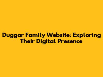 Duggar Family Website: Exploring Their Digital Presence