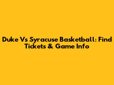 Duke Vs Syracuse Basketball: Find Tickets & Game Info