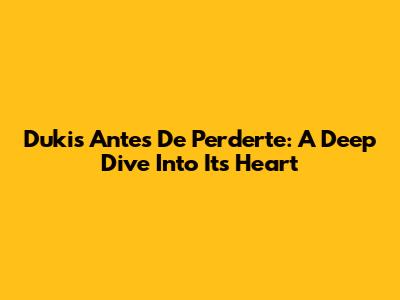 Duki's 'Antes De Perderte': A Deep Dive Into Its Heart