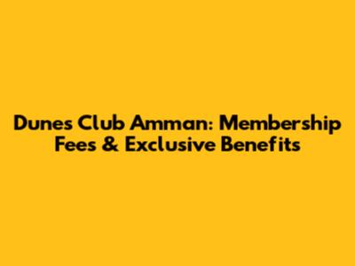 Dunes Club Amman: Membership Fees & Exclusive Benefits