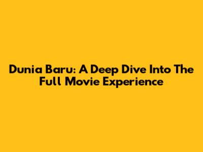 Dunia Baru: A Deep Dive Into The Full Movie Experience