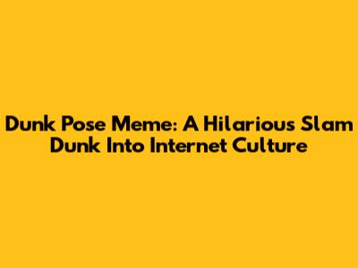 Dunk Pose Meme: A Hilarious Slam Dunk Into Internet Culture