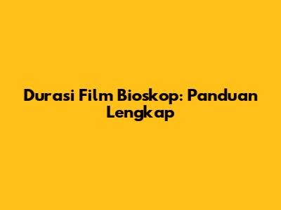 Durasi Film Bioskop: Panduan Lengkap