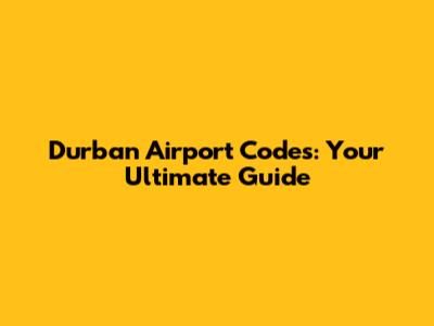Durban Airport Codes: Your Ultimate Guide