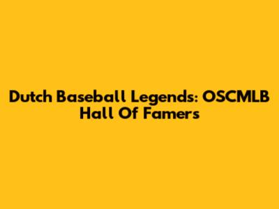 Dutch Baseball Legends: OSCMLB Hall Of Famers