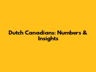 Dutch Canadians: Numbers & Insights