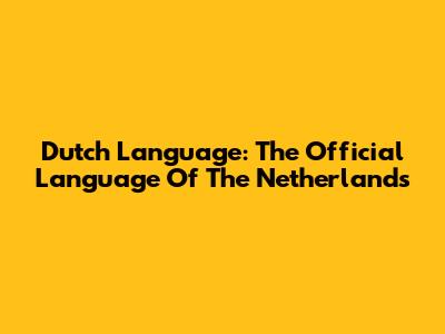 Dutch Language: The Official Language Of The Netherlands