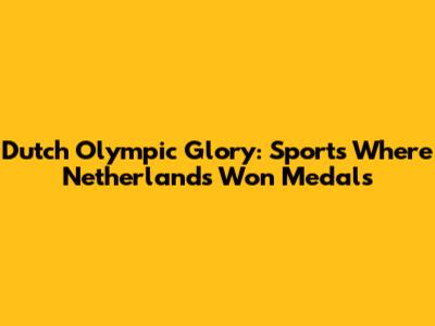 Dutch Olympic Glory: Sports Where Netherlands Won Medals