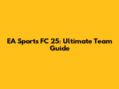 EA Sports FC 25: Ultimate Team Guide