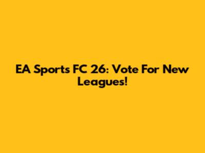 EA Sports FC 26: Vote For New Leagues!