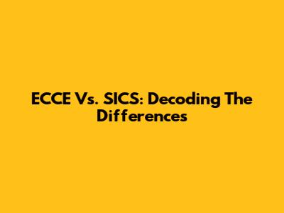 ECCE Vs. SICS: Decoding The Differences
