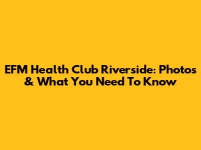 EFM Health Club Riverside: Photos & What You Need To Know