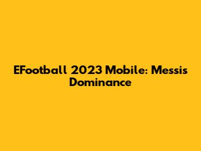 EFootball 2023 Mobile: Messi's Dominance