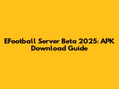 EFootball Server Beta 2025: APK Download Guide
