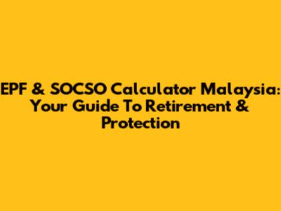 EPF & SOCSO Calculator Malaysia: Your Guide To Retirement & Protection