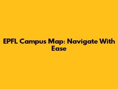 EPFL Campus Map: Navigate With Ease