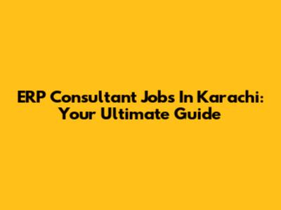 ERP Consultant Jobs In Karachi: Your Ultimate Guide