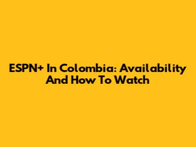 ESPN+ In Colombia: Availability And How To Watch
