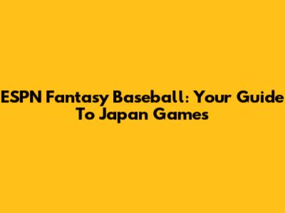 ESPN Fantasy Baseball: Your Guide To Japan Games