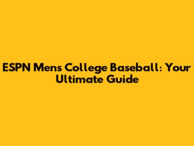 ESPN Men's College Baseball: Your Ultimate Guide