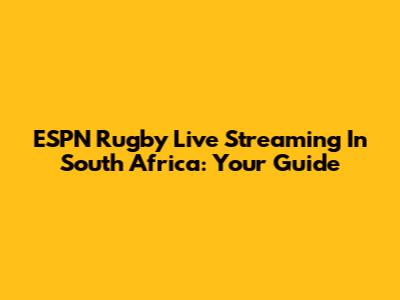 ESPN Rugby Live Streaming In South Africa: Your Guide