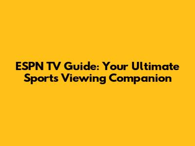 ESPN TV Guide: Your Ultimate Sports Viewing Companion
