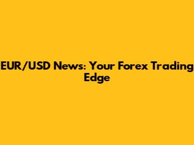 EUR/USD News: Your Forex Trading Edge