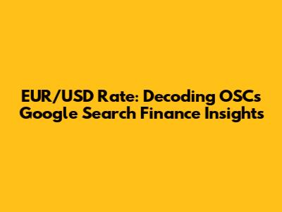 EUR/USD Rate: Decoding OSC's Google Search Finance Insights
