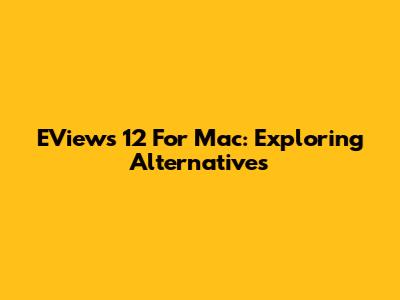 EViews 12 For Mac: Exploring Alternatives