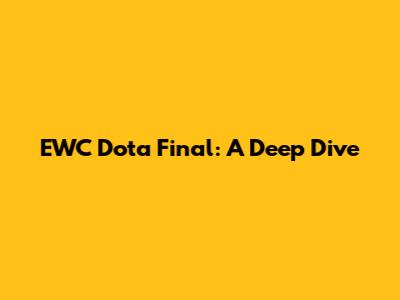EWC Dota Final: A Deep Dive