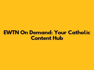 EWTN On Demand: Your Catholic Content Hub