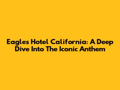 Eagles' Hotel California: A Deep Dive Into The Iconic Anthem