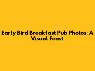 Early Bird Breakfast Pub Photos: A Visual Feast