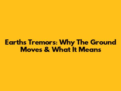 Earth's Tremors: Why The Ground Moves & What It Means