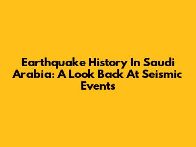 Earthquake History In Saudi Arabia: A Look Back At Seismic Events
