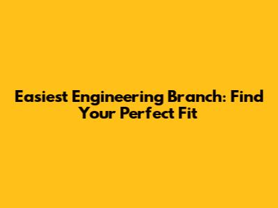 Easiest Engineering Branch: Find Your Perfect Fit