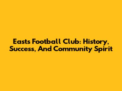 Easts Football Club: History, Success, And Community Spirit