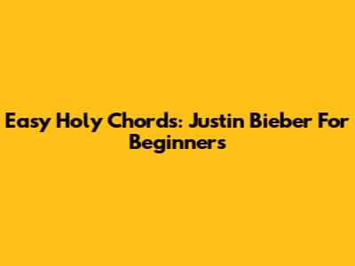 Easy 'Holy' Chords: Justin Bieber For Beginners