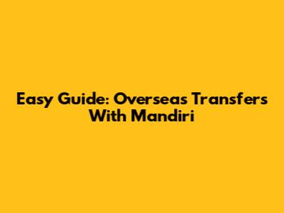 Easy Guide: Overseas Transfers With Mandiri