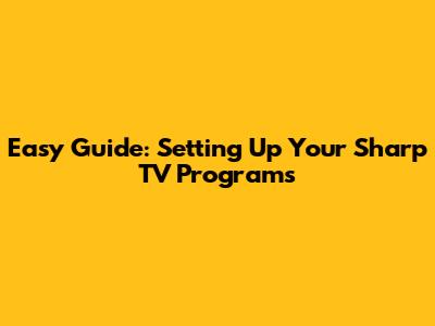 Easy Guide: Setting Up Your Sharp TV Programs