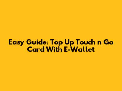 Easy Guide: Top Up Touch 'n Go Card With E-Wallet