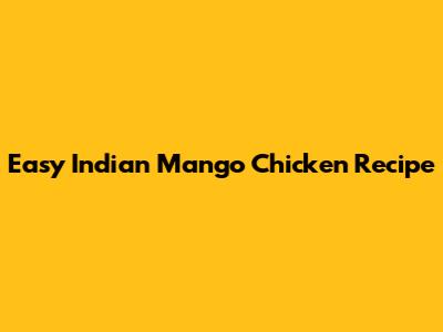 Easy Indian Mango Chicken Recipe