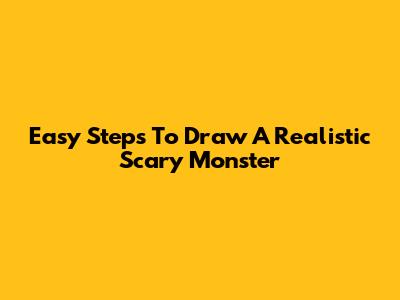 Easy Steps To Draw A Realistic Scary Monster
