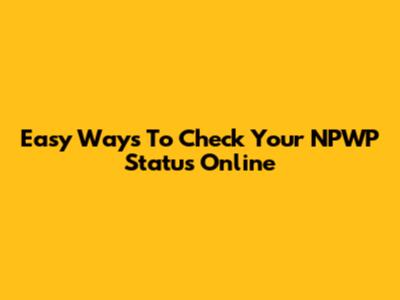 Easy Ways To Check Your NPWP Status Online