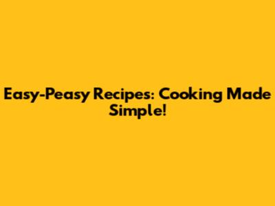 Easy-Peasy Recipes: Cooking Made Simple!