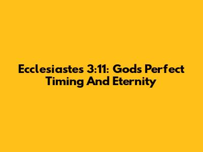 Ecclesiastes 3:11: God's Perfect Timing And Eternity